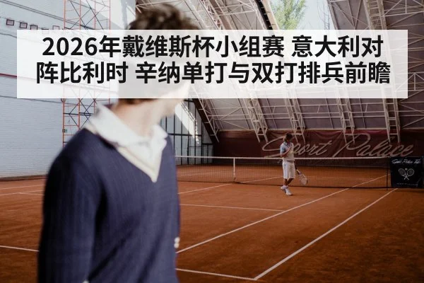2026年戴维斯杯小组赛 意大利对阵比利时 辛纳单打与双打排兵前瞻