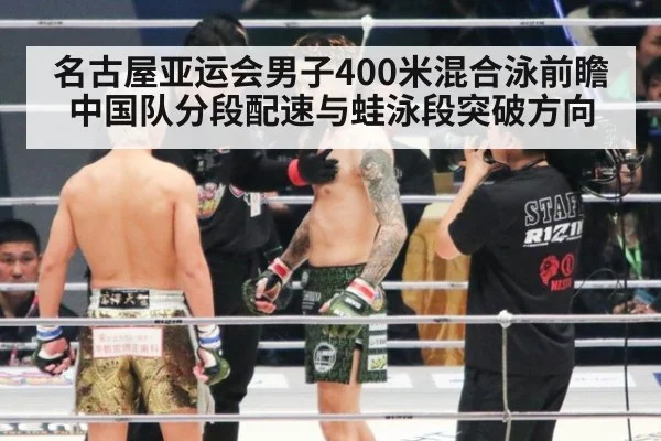 名古屋亚运会男子400米混合泳前瞻 中国队分段配速与蛙泳段突破方向