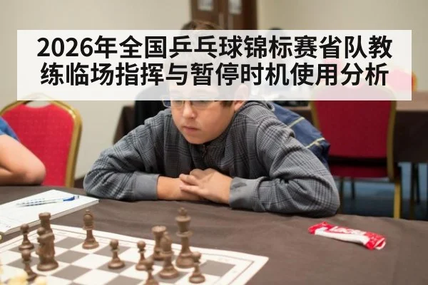 2026年全国乒乓球锦标赛省队教练临场指挥与暂停时机使用分析